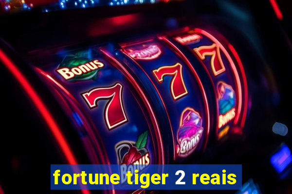 fortune tiger 2 reais